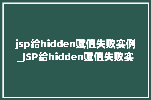 jsp给hidden赋值失败实例_JSP给hidden赋值失败实例排查与解决之路
