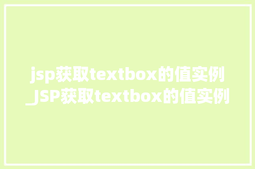 jsp获取textbox的值实例_JSP获取textbox的值实例一步步教你实现数据传递