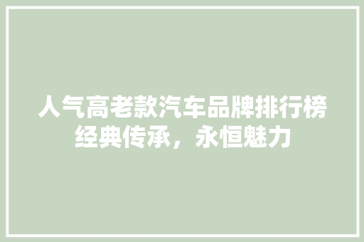 人气高老款汽车品牌排行榜经典传承，永恒魅力  第1张