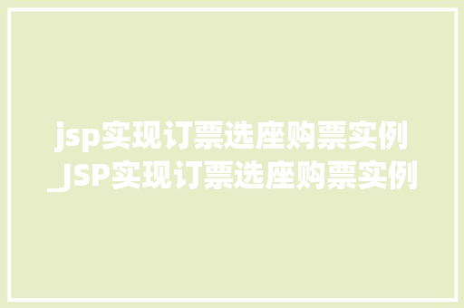jsp实现订票选座购票实例_JSP实现订票选座购票实例实战与代码分享  第1张