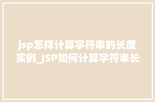 jsp怎样计算字符串的长度实例_JSP如何计算字符串长度实例详解轻松掌握字符串长度计算方法  第1张