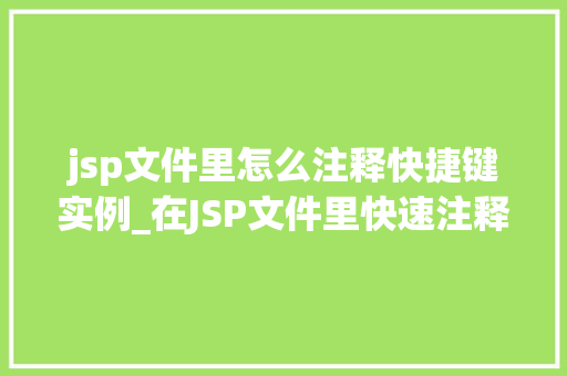 jsp文件里怎么注释快捷键实例_在JSP文件里快速注释代码的方法与实例  第1张