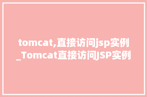 tomcat,直接访问jsp实例_Tomcat直接访问JSP实例详解与实战指南  第1张