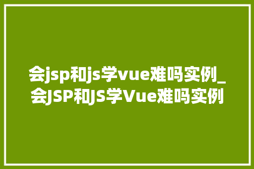 会jsp和js学vue难吗实例_会JSP和JS学Vue难吗实例让你轻松入门  第1张