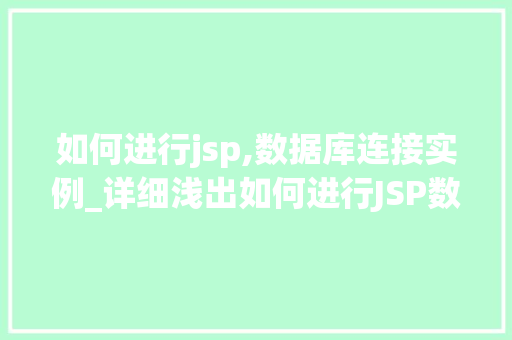 如何进行jsp,数据库连接实例_详细浅出如何进行JSP数据库连接实例详解  第1张
