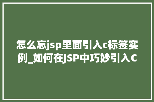 怎么忘jsp里面引入c标签实例_如何在JSP中巧妙引入C标签实例实例与方法分享