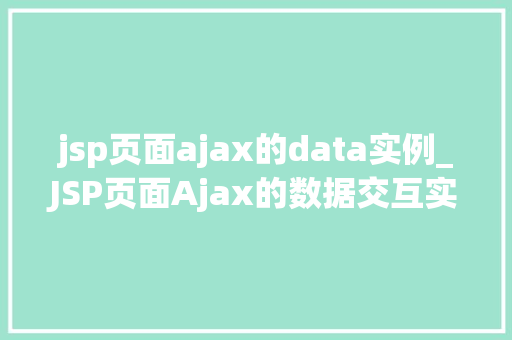 jsp页面ajax的data实例_JSP页面Ajax的数据交互实例详解实操与方法  第1张