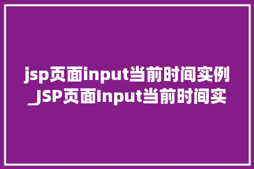 jsp页面input当前时间实例_JSP页面Input当前时间实例详解轻松实现时间显示功能  第1张