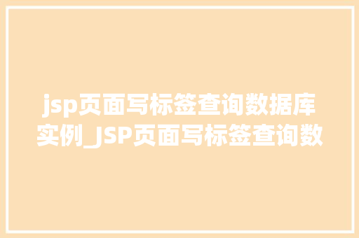 jsp页面写标签查询数据库实例_JSP页面写标签查询数据库实例从入门到精通 第1张 jsp页面写标签查询数据库实例_JSP页面写标签查询数据库实例从入门到精通 第1张