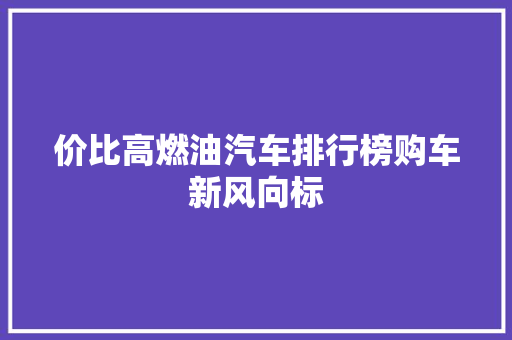 价比高燃油汽车排行榜购车新风向标