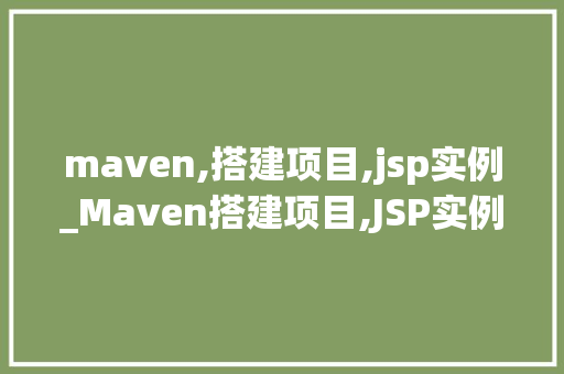 maven,搭建项目,jsp实例_Maven搭建项目,JSP实例详解  第1张