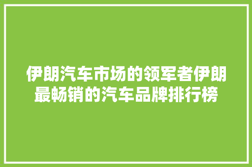 伊朗汽车市场的领军者伊朗最畅销的汽车品牌排行榜  第1张