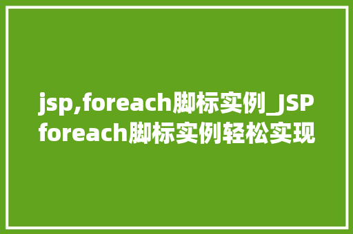 jsp,foreach脚标实例_JSPforeach脚标实例轻松实现列表循环，让你的页面动起来  第1张