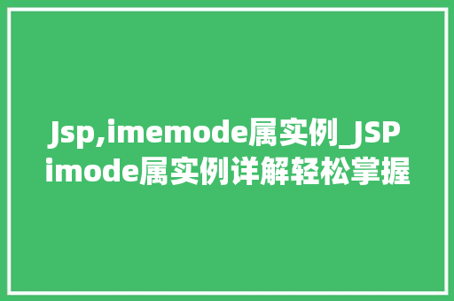 Jsp,imemode属实例_JSPimode属实例详解轻松掌握页面优化方法