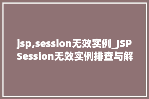 jsp,session无效实例_JSPSession无效实例排查与解决之路  第1张