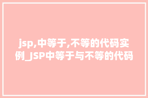 jsp,中等于,不等的代码实例_JSP中等于与不等的代码实例让你轻松掌握比较操作