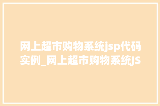 网上超市购物系统jsp代码实例_网上超市购物系统JSP代码实例从零开始打造高效购物平台