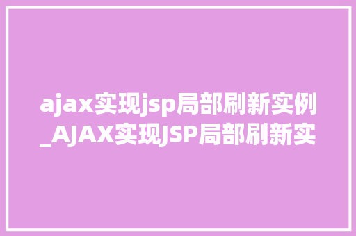 ajax实现jsp局部刷新实例_AJAX实现JSP局部刷新实例轻松实现页面局部更新，提升用户体验  第1张