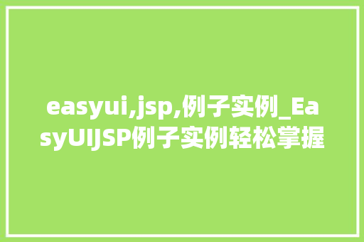 easyui,jsp,例子实例_EasyUIJSP例子实例轻松掌握前端开发的利器 第1张 easyui,jsp,例子实例_EasyUIJSP例子实例轻松掌握前端开发的利器 第1张