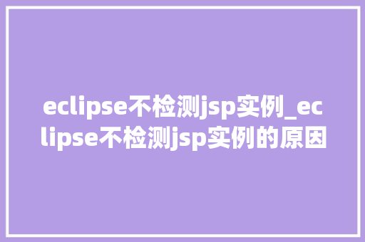 eclipse不检测jsp实例_eclipse不检测jsp实例的原因及解决方法  第1张