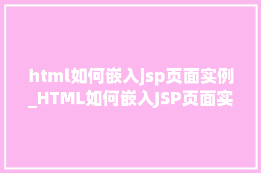html如何嵌入jsp页面实例_HTML如何嵌入JSP页面实例实战与代码展示