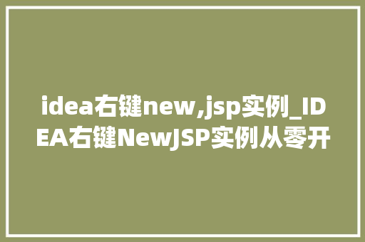 idea右键new,jsp实例_IDEA右键NewJSP实例从零开始打造你的Web应用