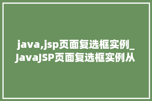 java,jsp页面复选框实例_JavaJSP页面复选框实例从入门到精通