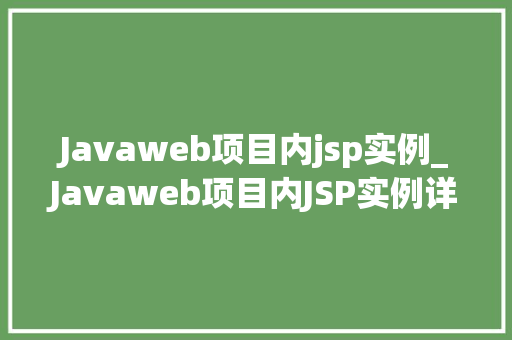 Javaweb项目内jsp实例_Javaweb项目内JSP实例详解从入门到方法