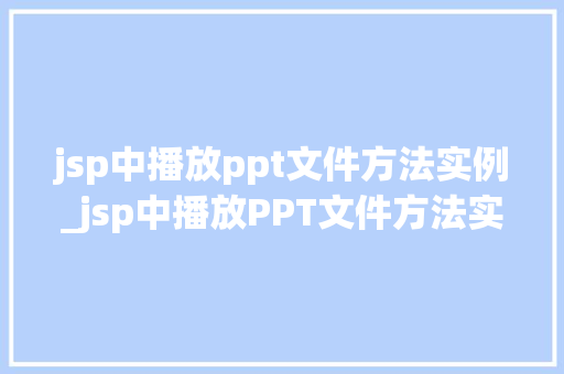 jsp中播放ppt文件方法实例_jsp中播放PPT文件方法实例轻松实现演示文稿在线展示 第1张 jsp中播放ppt文件方法实例_jsp中播放PPT文件方法实例轻松实现演示文稿在线展示 第1张