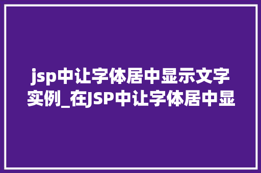 jsp中让字体居中显示文字实例_在JSP中让字体居中显示文字的实例与实现