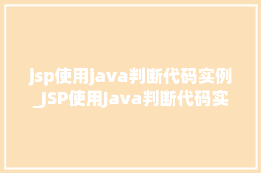 jsp使用java判断代码实例_JSP使用Java判断代码实例详解方法与方法分享