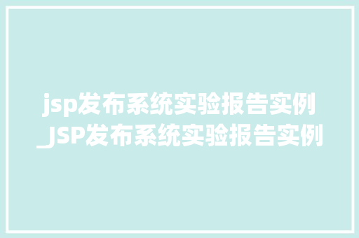jsp发布系统实验报告实例_JSP发布系统实验报告实例构建与优化方法详解