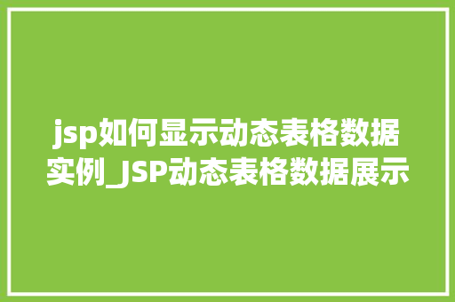 jsp如何显示动态表格数据实例_JSP动态表格数据展示实例实现数据的完美呈现 第1张 jsp如何显示动态表格数据实例_JSP动态表格数据展示实例实现数据的完美呈现 第1张
