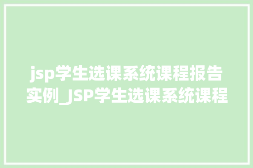 jsp学生选课系统课程报告实例_JSP学生选课系统课程报告实例设计与实现详解