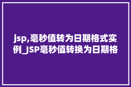 jsp,毫秒值转为日期格式实例_JSP毫秒值转换为日期格式实例详解
