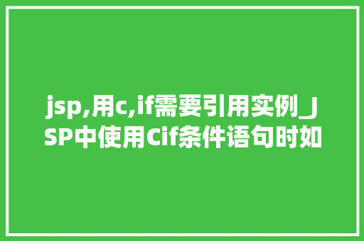 jsp,用c,if需要引用实例_JSP中使用Cif条件语句时如何引用实例实战方法详解