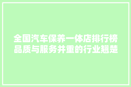 全国汽车保养一体店排行榜品质与服务并重的行业翘楚