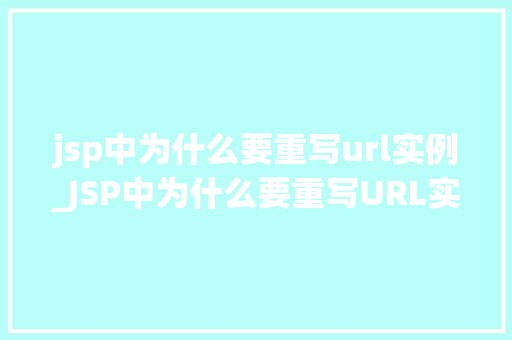 jsp中为什么要重写url实例_JSP中为什么要重写URL实例详细与最佳方法