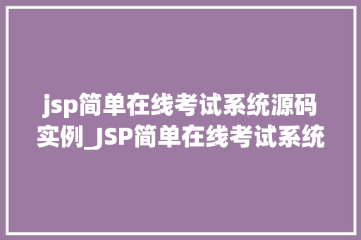 jsp简单在线考试系统源码实例_JSP简单在线考试系统源码实例从入门到方法