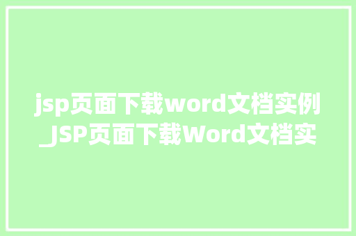 jsp页面下载word文档实例_JSP页面下载Word文档实例实战与代码分享