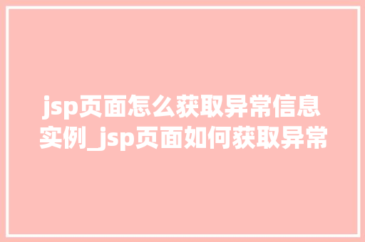 jsp页面怎么获取异常信息实例_jsp页面如何获取异常信息实例详解