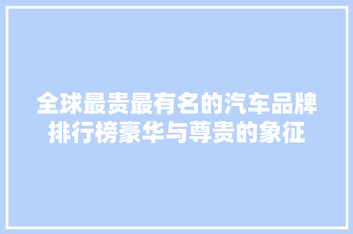 全球最贵最有名的汽车品牌排行榜豪华与尊贵的象征  第1张