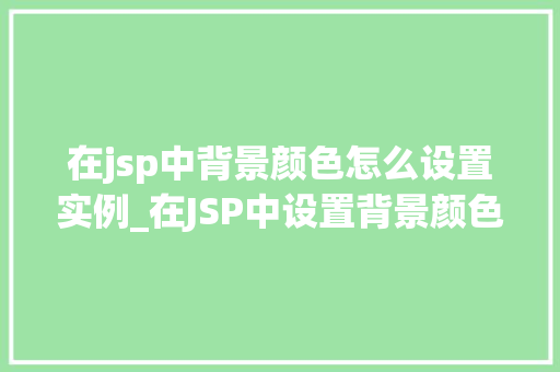 在jsp中背景颜色怎么设置实例_在JSP中设置背景颜色实例与方法详解