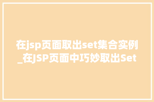 在jsp页面取出set集合实例_在JSP页面中巧妙取出Set集合实例方法与方法全