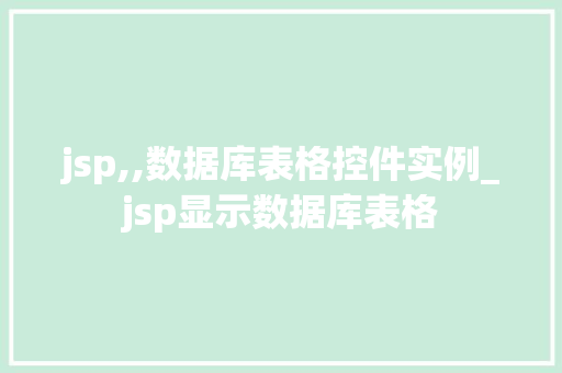 jsp,,数据库表格控件实例_jsp显示数据库表格