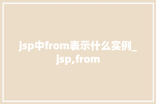 jsp中from表示什么实例_jsp,from  第1张