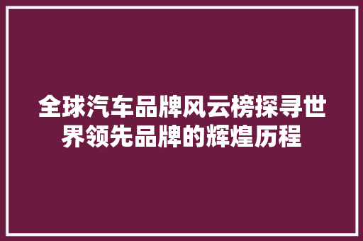全球汽车品牌风云榜探寻世界领先品牌的辉煌历程  第1张