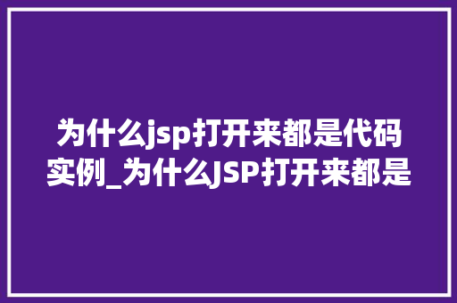 为什么jsp打开来都是代码实例_为什么JSP打开来都是代码实例JSP显示代码背后的秘密