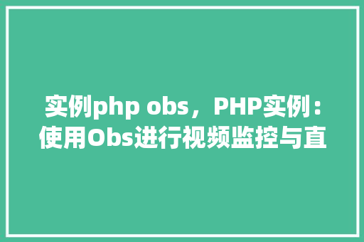 实例php obs，PHP实例：使用Obs进行视频监控与直播