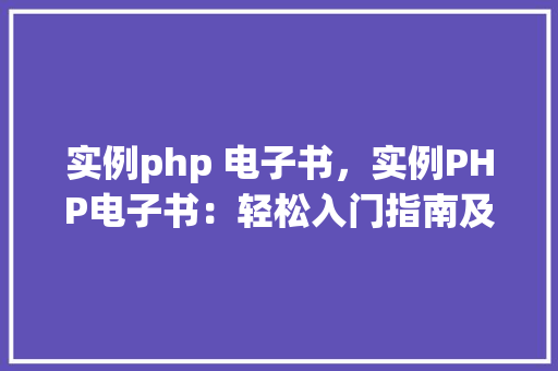 实例php 电子书，实例PHP电子书：轻松入门指南及常见问题解答